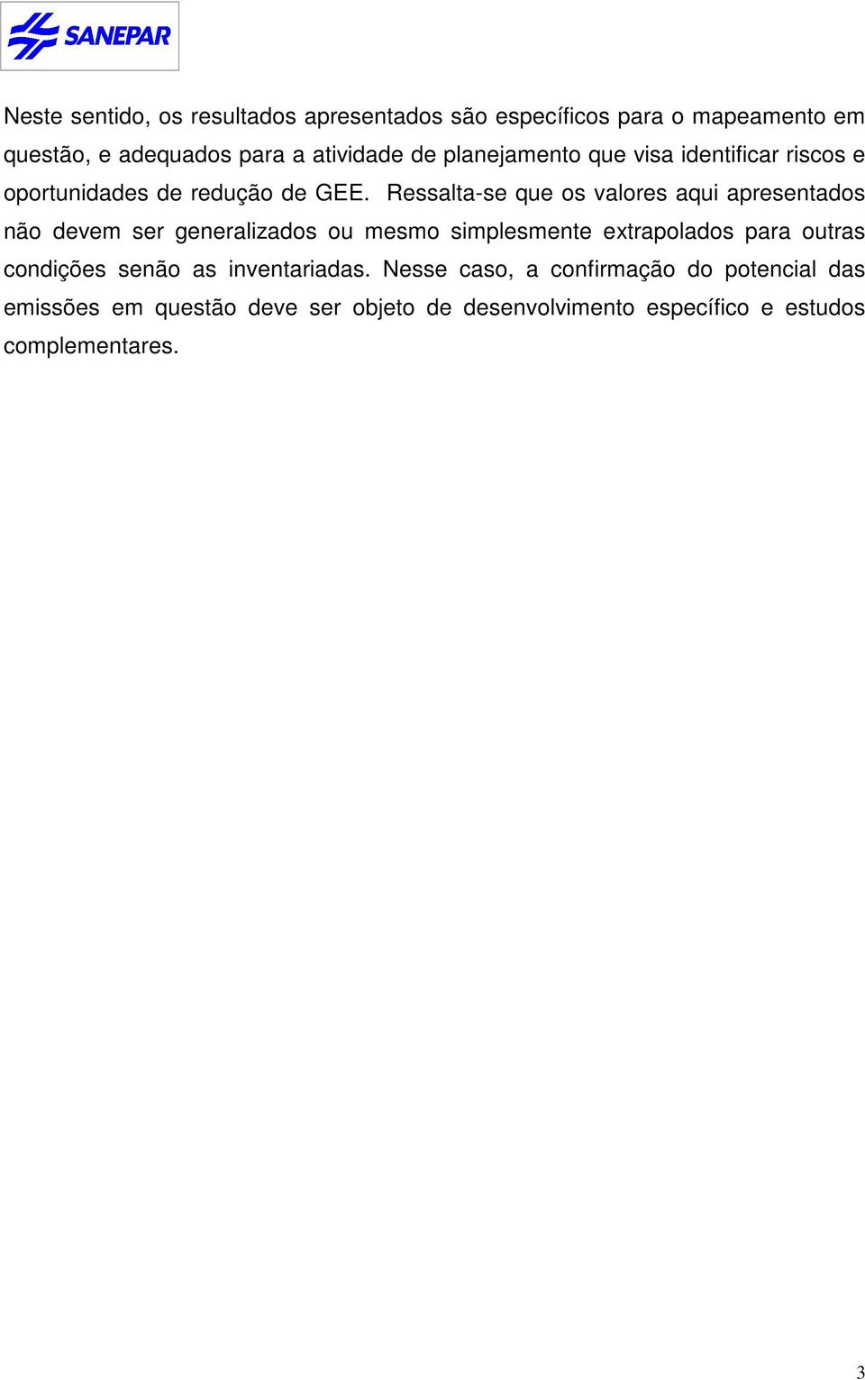 Ressalta-se que os valores aqui apresentados não devem ser generalizados ou mesmo simplesmente extrapolados para outras