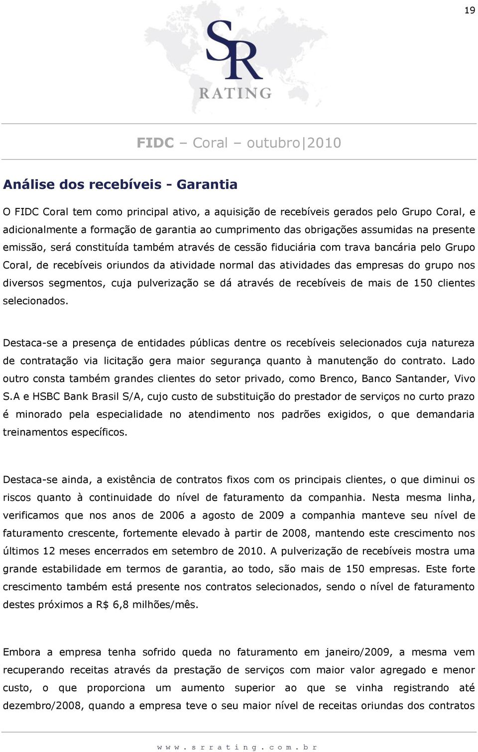 grupo nos diversos segmentos, cuja pulverização se dá através de recebíveis de mais de 150 clientes selecionados.