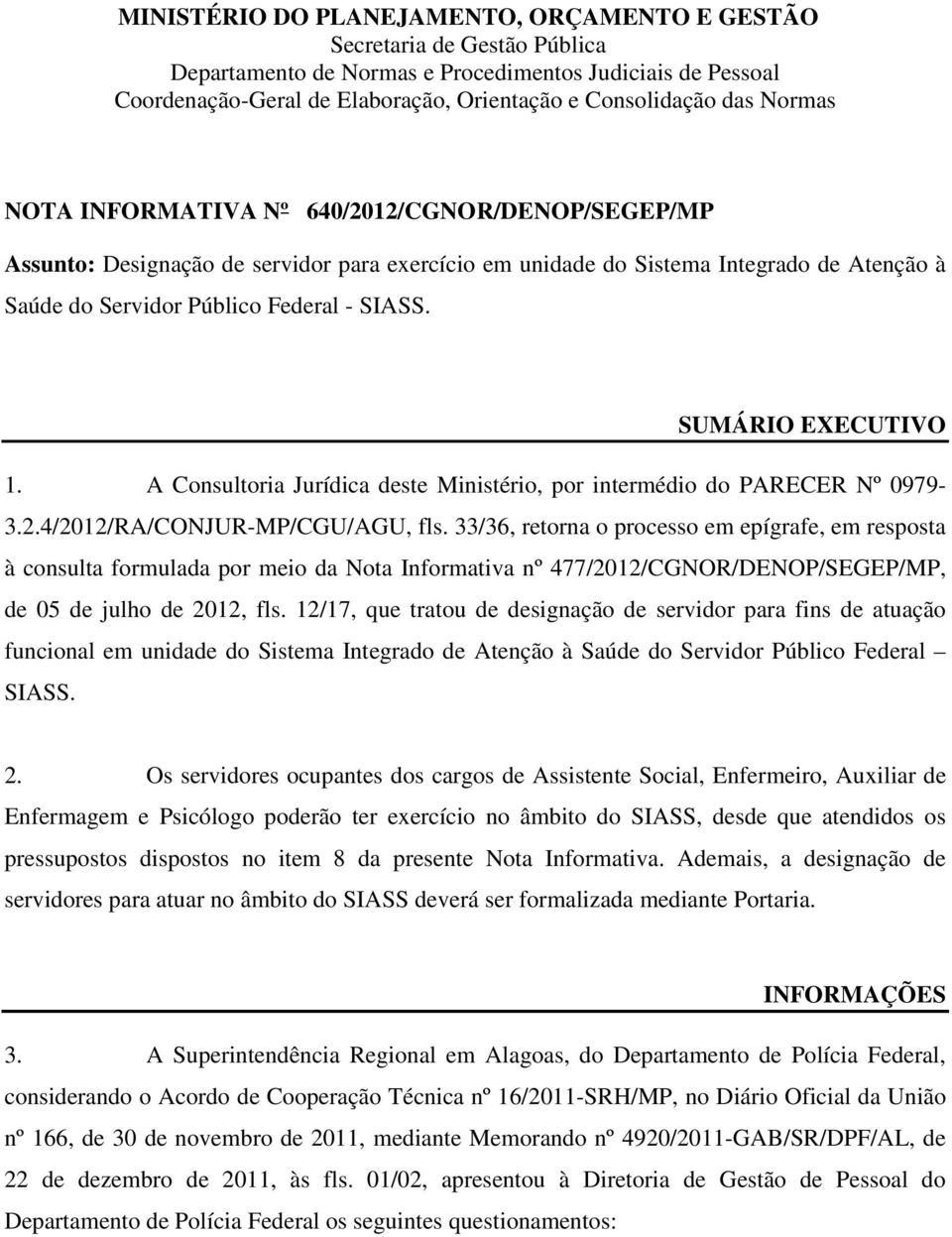 SUMÁRIO EXECUTIVO 1. A Consultoria Jurídica deste Ministério, por intermédio do PARECER Nº 0979-3.2.4/2012/RA/CONJUR-MP/CGU/AGU, fls.