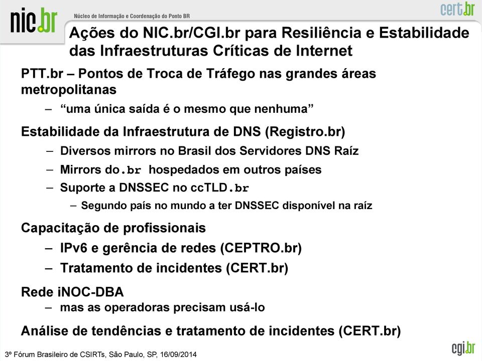 br) Diversos mirrors no Brasil dos Servidores DNS Raíz Mirrors do.br hospedados em outros países Suporte a DNSSEC no cctld.