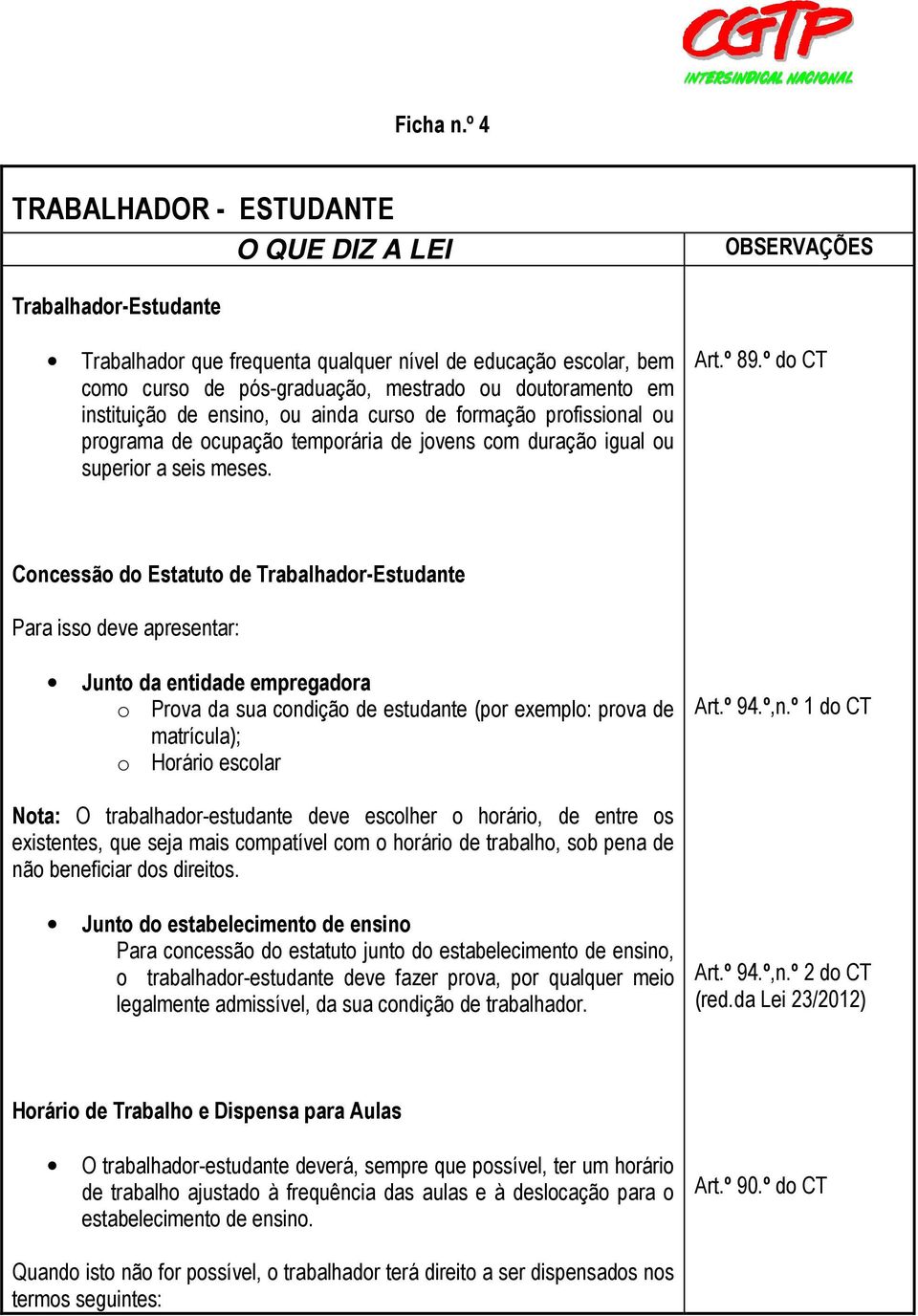 em instituição de ensino, ou ainda curso de formação profissional ou programa de ocupação temporária de jovens com duração igual ou superior a seis meses. Art.º 89.