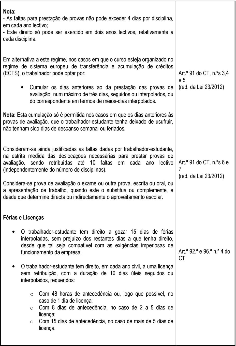 anteriores ao da prestação das provas de avaliação, num máximo de três dias, seguidos ou interpolados, ou do correspondente em termos de meios-dias interpolados. Art.º 91 do CT, n.ºs 3,4 e 5 (red.