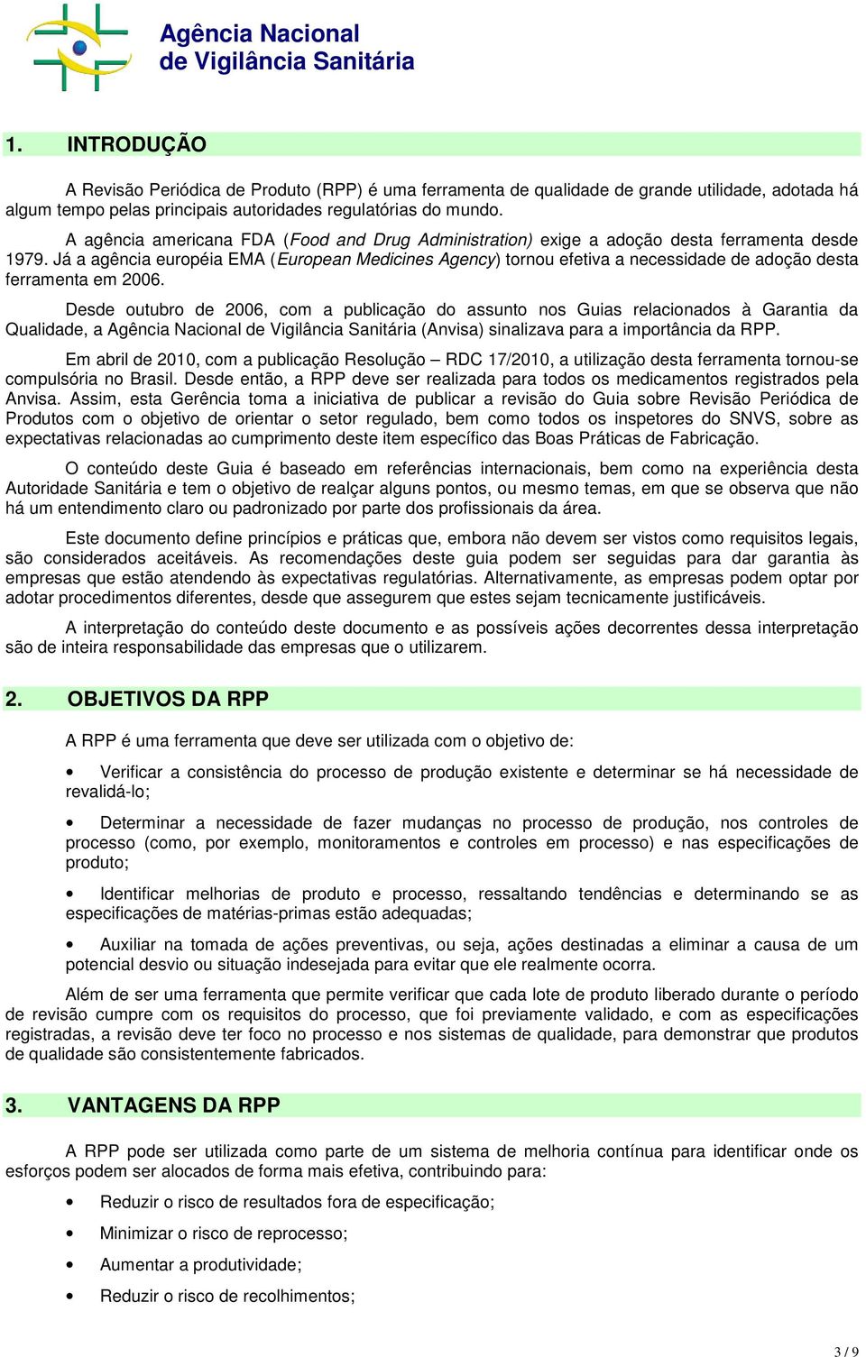 Já a agência européia EMA (European Medicines Agency) tornou efetiva a necessidade de adoção desta ferramenta em 2006.