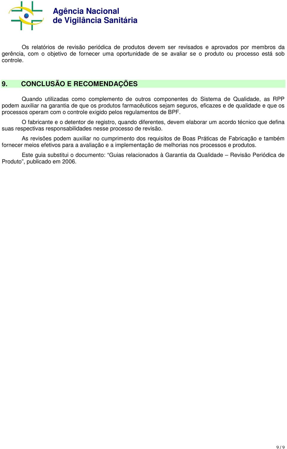 CONCLUSÃO E RECOMENDAÇÕES Quando utilizadas como complemento de outros componentes do Sistema de Qualidade, as RPP podem auxiliar na garantia de que os produtos farmacêuticos sejam seguros, eficazes