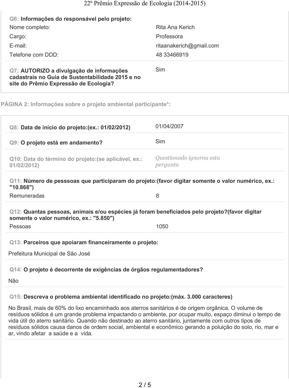 Sim PÁGINA 2: Informações sobre o projeto ambiental participante*: Q8: Data de início do projeto:(ex.: 01/02/2012) 01/04/2007 Q9: O projeto está em andamento?