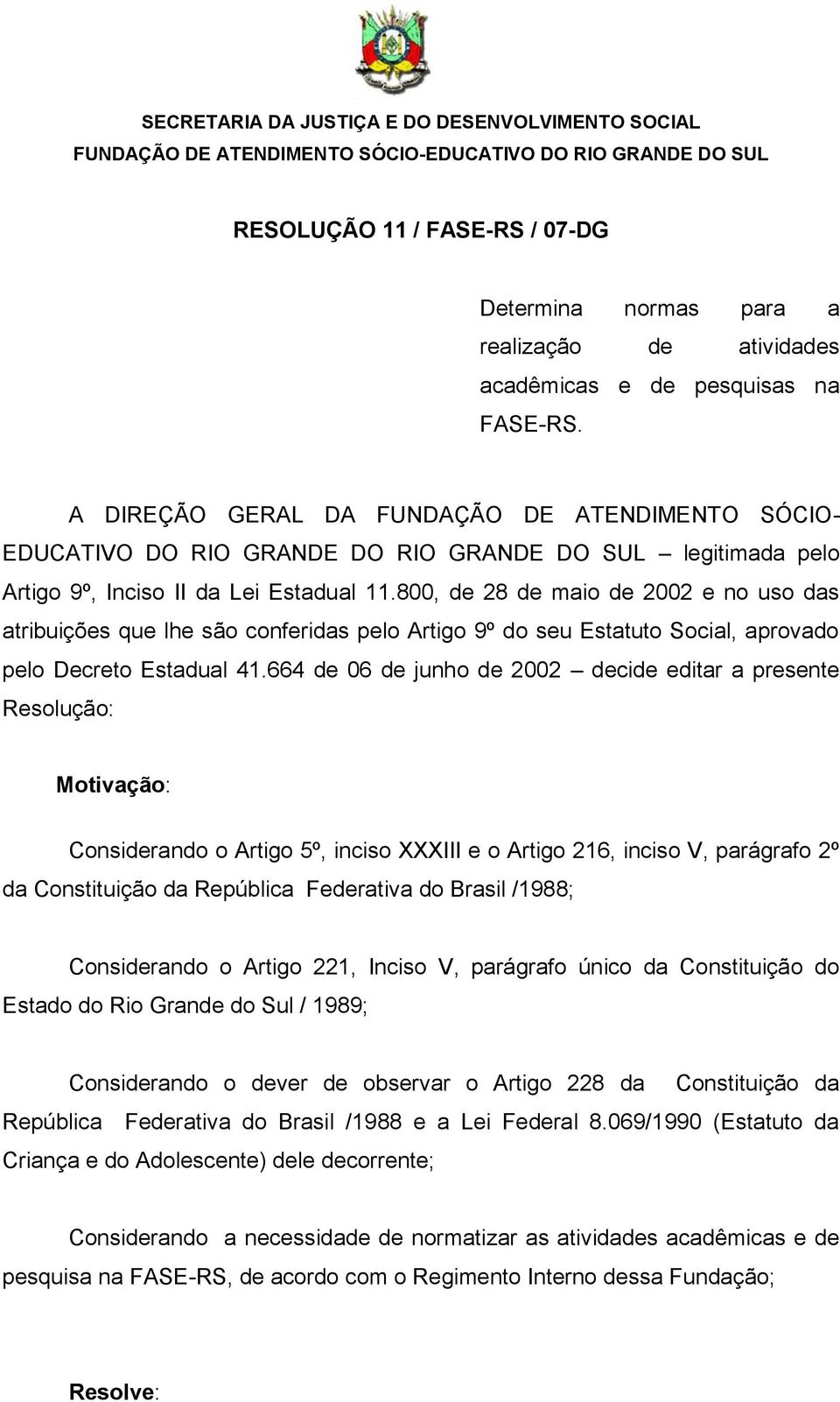 800, de 28 de maio de 2002 e no uso das atribuições que lhe são conferidas pelo Artigo 9º do seu Estatuto Social, aprovado pelo Decreto Estadual 41.