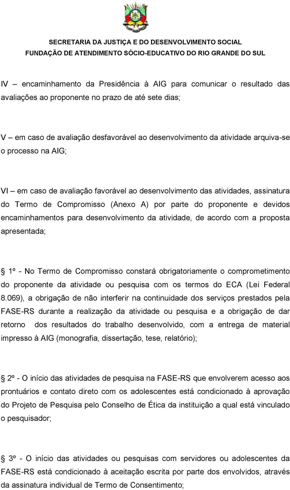 desenvolvimento da atividade, de acordo com a proposta apresentada; 1º - No Termo de Compromisso constará obrigatoriamente o comprometimento do proponente da atividade ou pesquisa com os termos do