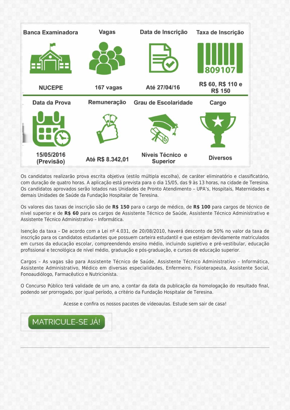 Os candidatos aprovados serão lotados nas Unidades de Pronto Atendimento UPA s, Hospitais, Maternidades e demais Unidades de Saúde da Fundação Hospitalar de Teresina.