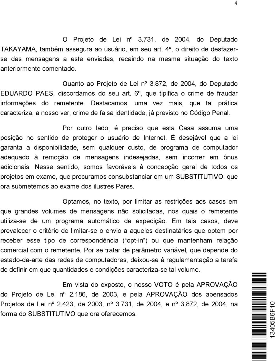 872, de 2004, do Deputado EDUARDO PAES, discordamos do seu art. 6º, que tipifica o crime de fraudar informações do remetente.