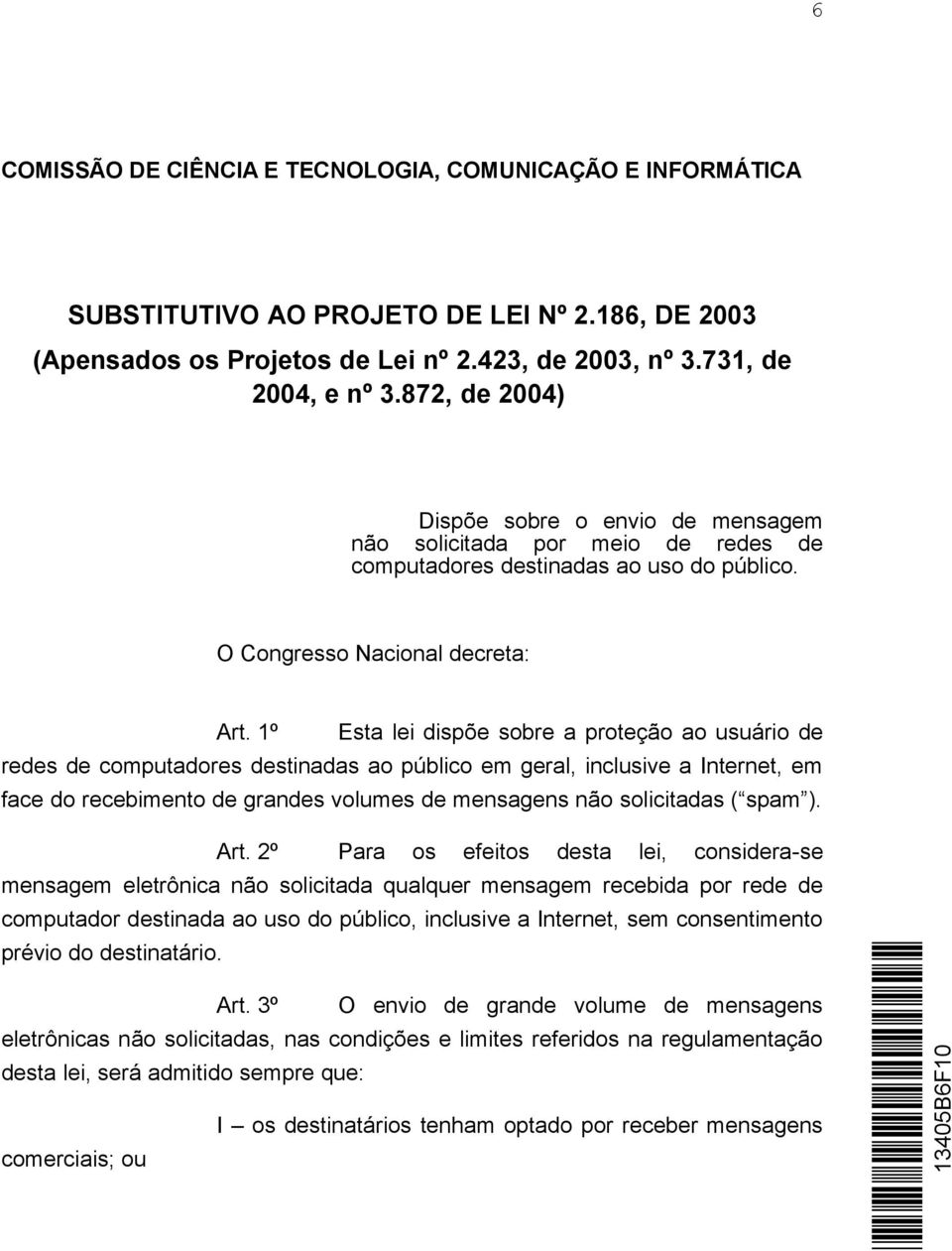 1º Esta lei dispõe sobre a proteção ao usuário de redes de computadores destinadas ao público em geral, inclusive a Internet, em face do recebimento de grandes volumes de mensagens não solicitadas (