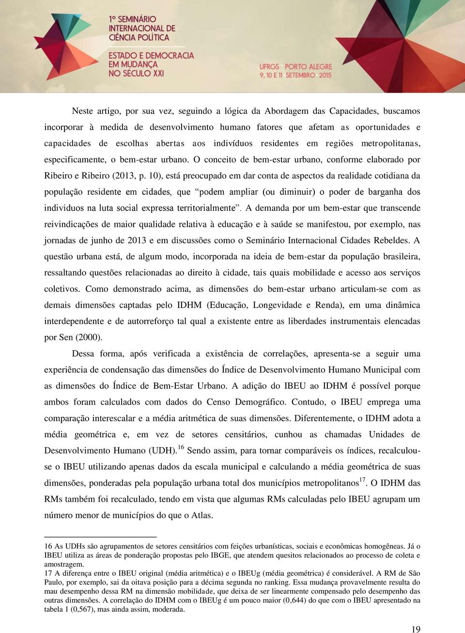 10), está preocupado em dar conta de aspectos da realidade cotidiana da população residente em cidades, que podem ampliar (ou diminuir) o poder de barganha dos indivíduos na luta social expressa