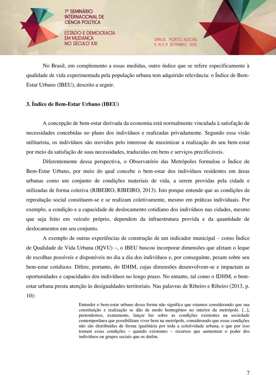 Índice de Bem-Estar Urbano (IBEU) A concepção de bem-estar derivada da economia está normalmente vinculada à satisfação de necessidades concebidas no plano dos indivíduos e realizadas privadamente.