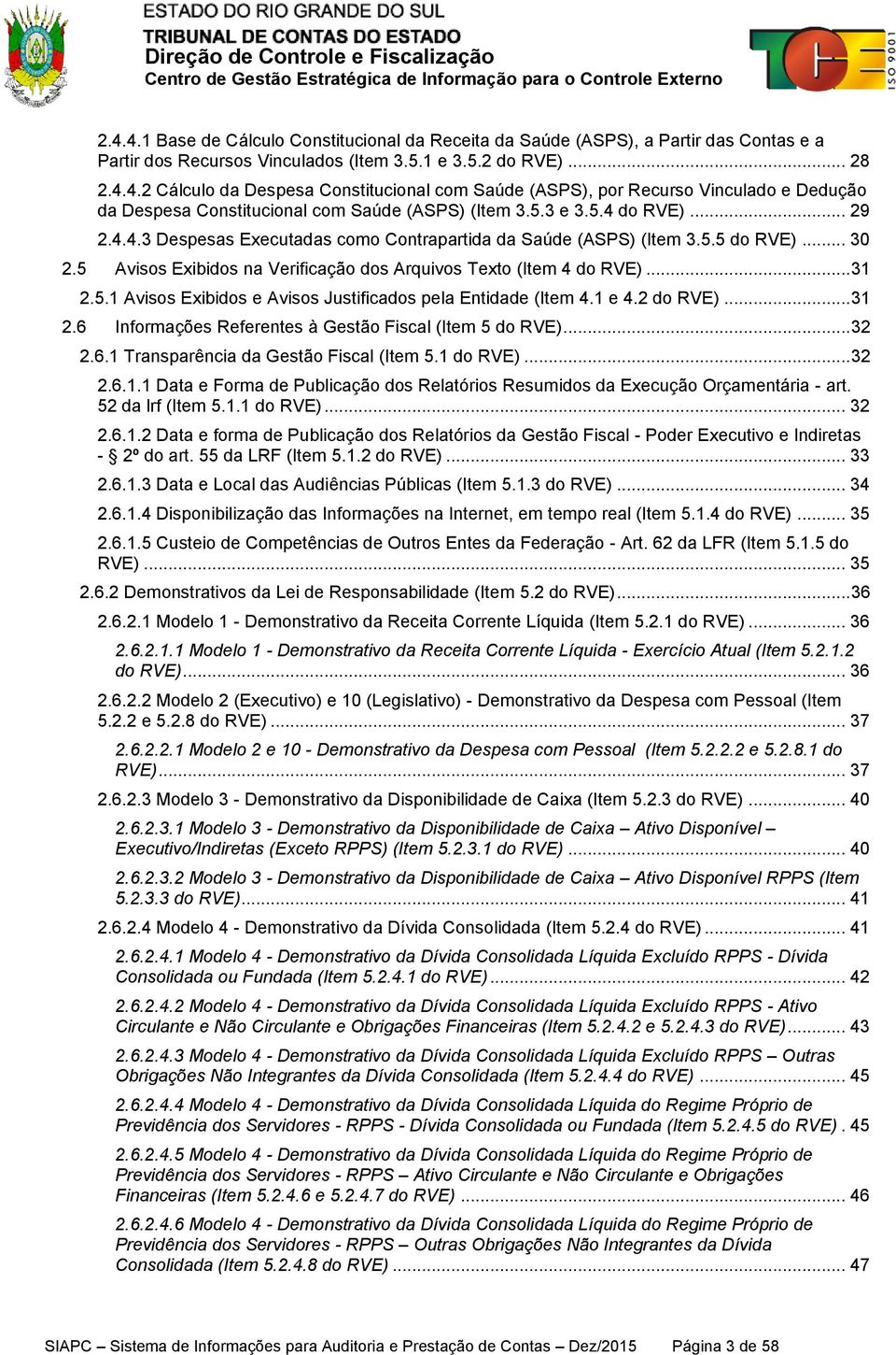 1 e 4.2 do RVE)... 31 2.6 Informações Referentes à Gestão Fiscal (Item 5 do RVE)... 32 2.6.1 Transparência da Gestão Fiscal (Item 5.1 do RVE)... 32 2.6.1.1 Data e Forma de Publicação dos Relatórios Resumidos da Execução Orçamentária - art.