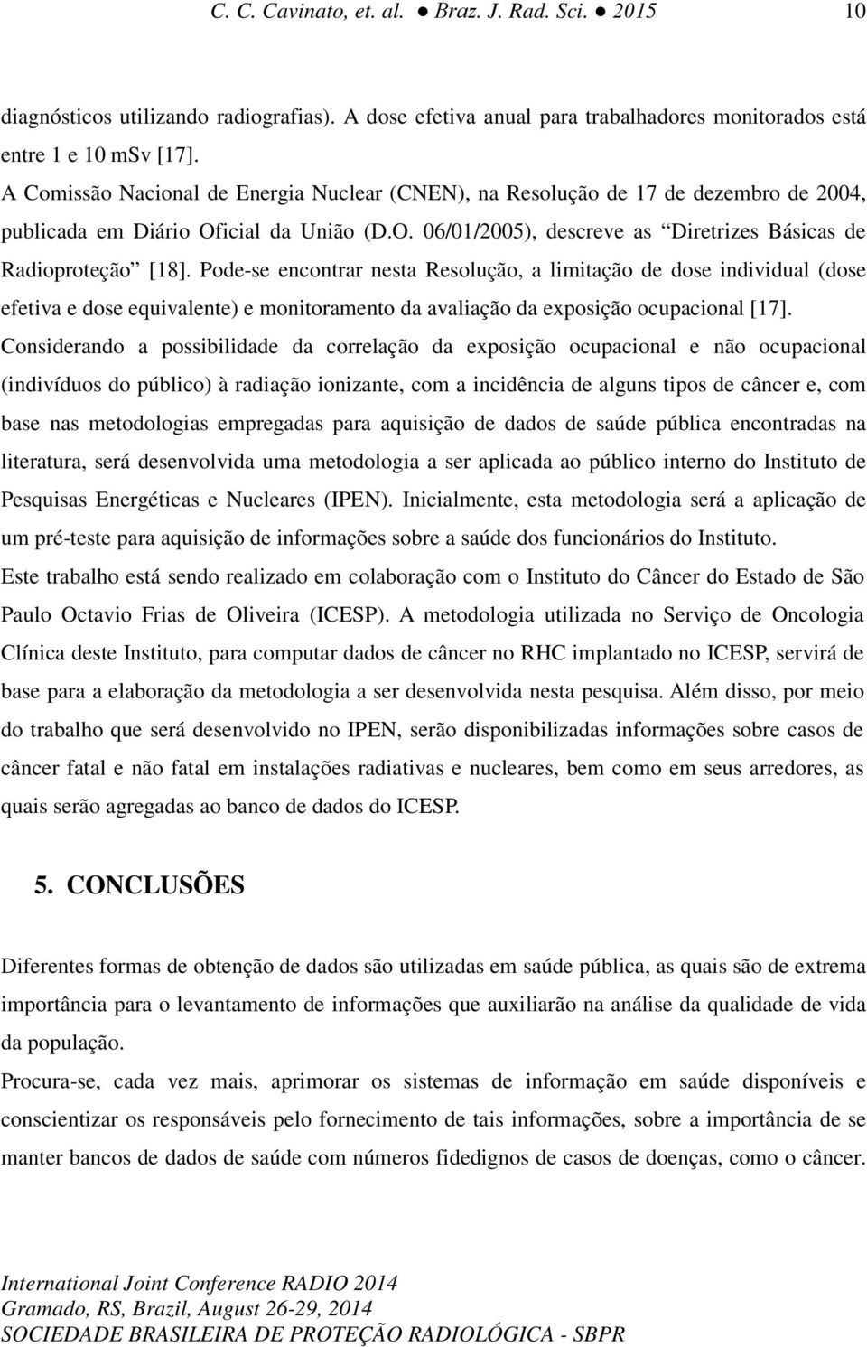 Pode-se encontrar nesta Resolução, a limitação de dose individual (dose efetiva e dose equivalente) e monitoramento da avaliação da exposição ocupacional [17].