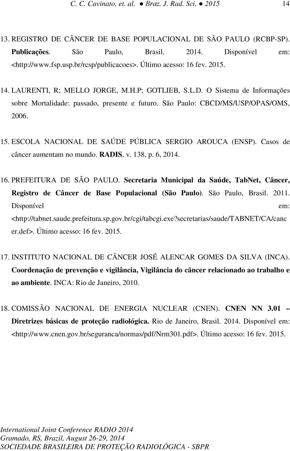 São Paulo: CBCD/MS/USP/OPAS/OMS, 2006. 15. ESCOLA NACIONAL DE SAÚDE PÚBLICA SERGIO AROUCA (ENSP). Casos de câncer aumentam no mundo. RADIS, v. 138, p. 6, 2014. 16. PREFEITURA DE SÃO PAULO.