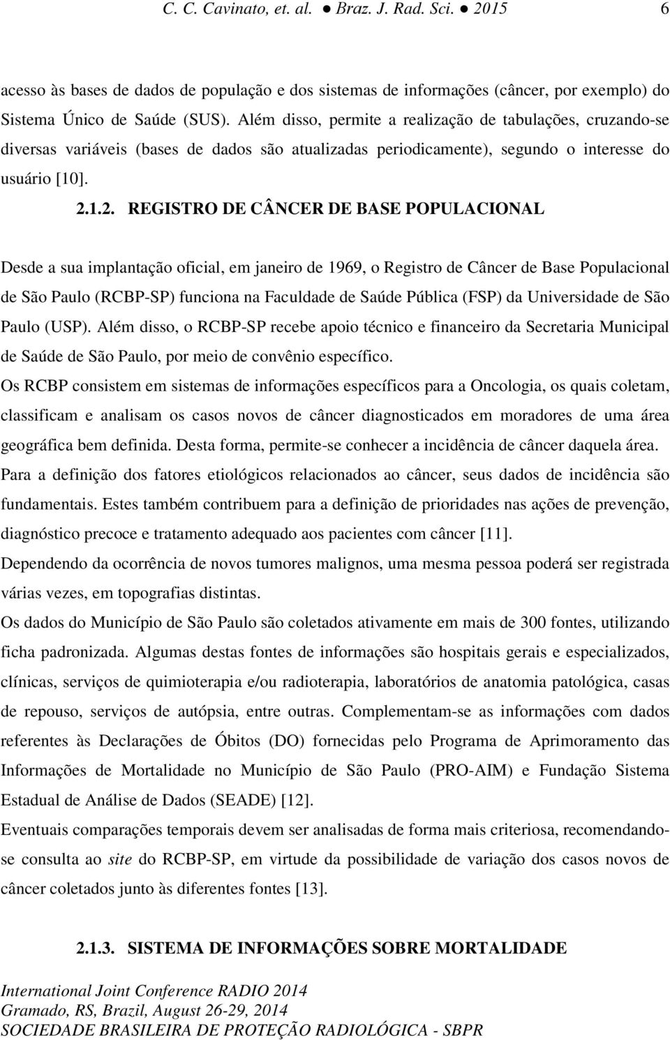 1.2. REGISTRO DE CÂNCER DE BASE POPULACIONAL Desde a sua implantação oficial, em janeiro de 1969, o Registro de Câncer de Base Populacional de São Paulo (RCBP-SP) funciona na Faculdade de Saúde