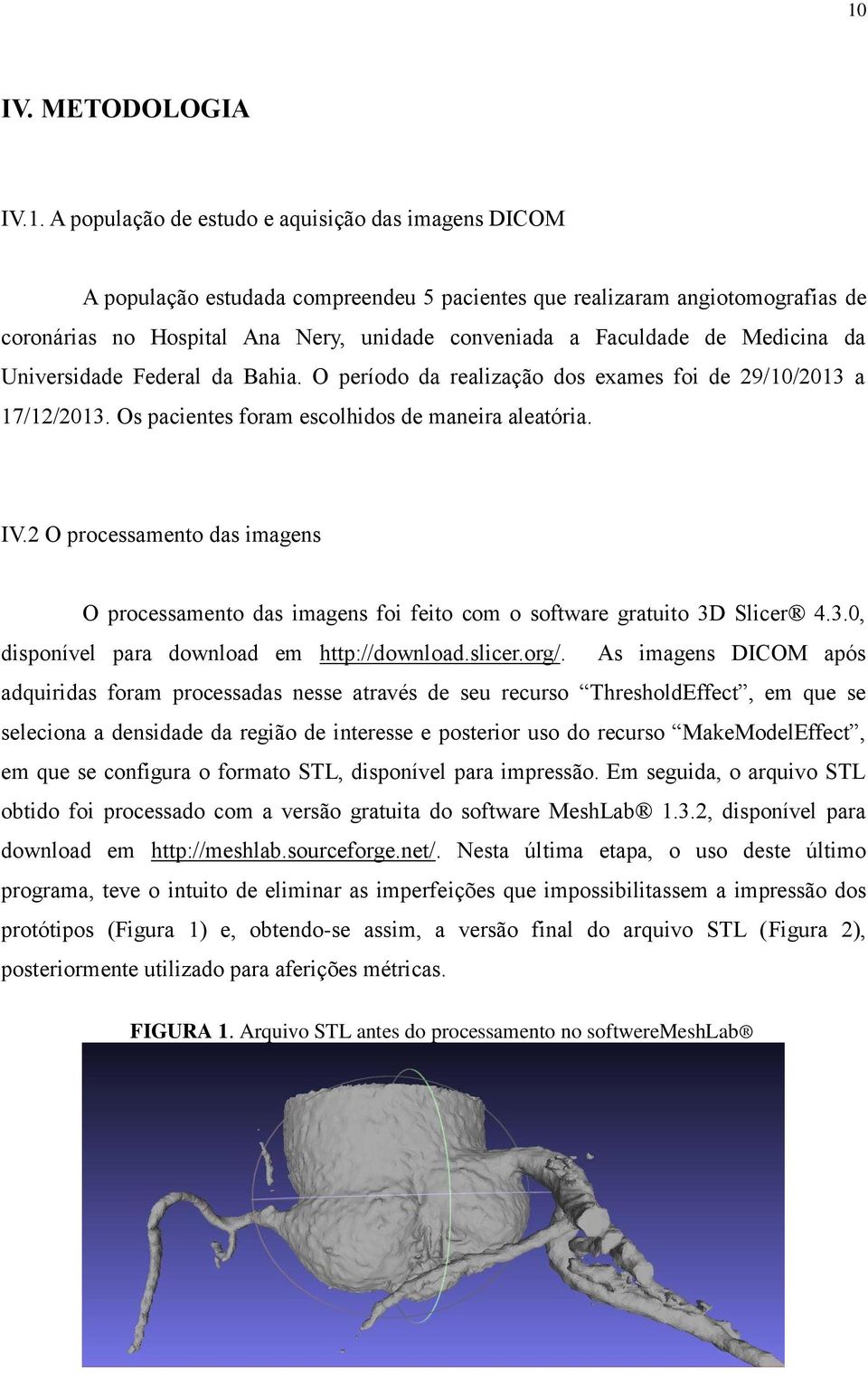 2 O processamento das imagens O processamento das imagens foi feito com o software gratuito 3D Slicer 4.3.0, disponível para download em http://download.slicer.org/.