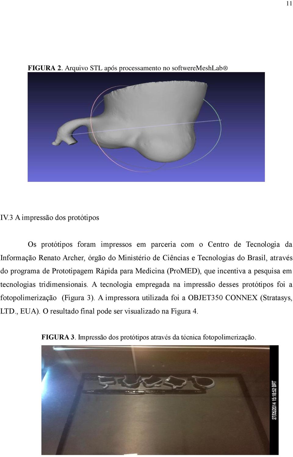 Tecnologias do Brasil, através do programa de Prototipagem Rápida para Medicina (ProMED), que incentiva a pesquisa em tecnologias tridimensionais.