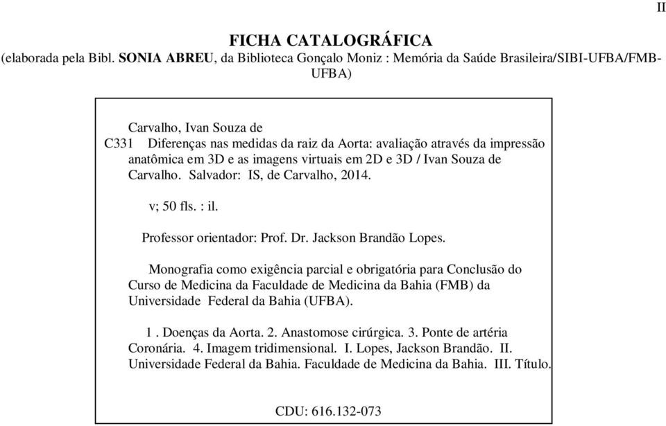 anatômica em 3D e as imagens virtuais em 2D e 3D / Ivan Souza de Carvalho. Salvador: IS, de Carvalho, 2014. v; 50 fls. : il. Professor orientador: Prof. Dr. Jackson Brandão Lopes.