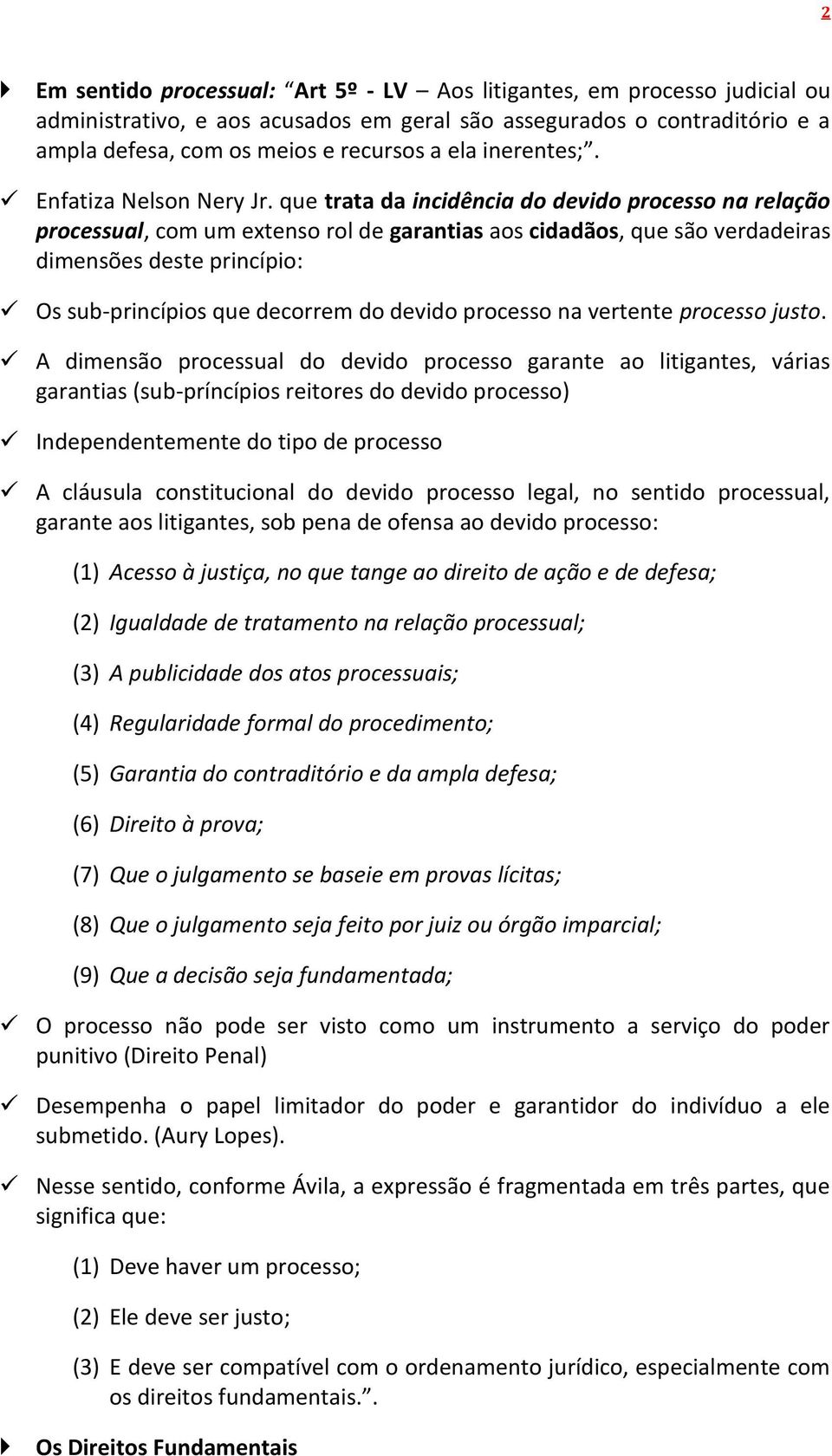 que trata da incidência do devido processo na relação processual, com um extenso rol de garantias aos cidadãos, que são verdadeiras dimensões deste princípio: Os sub-princípios que decorrem do devido