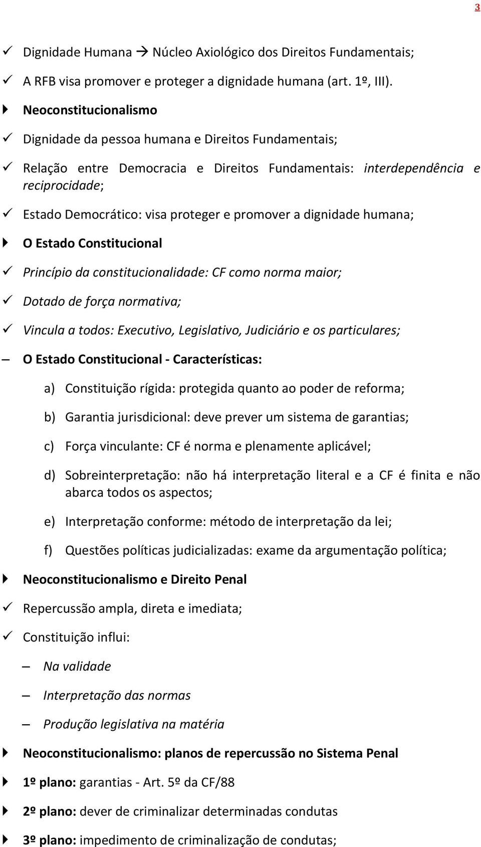 promover a dignidade humana; O Estado Constitucional Princípio da constitucionalidade: CF como norma maior; Dotado de força normativa; Vincula a todos: Executivo, Legislativo, Judiciário e os