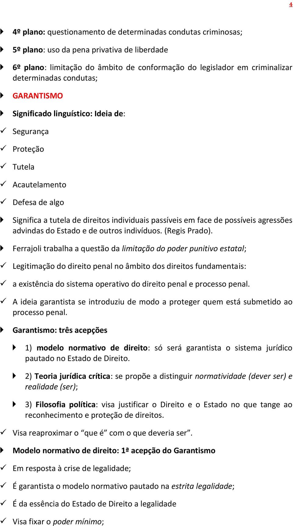 advindas do Estado e de outros indivíduos. (Regis Prado).