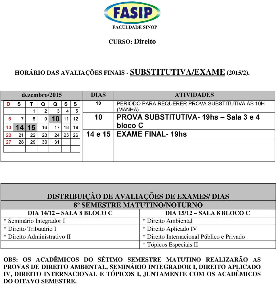 Privado * Tópicos Especiais II OBS: OS ACADÊMICOS DO SÉTIMO SEMESTRE MATUTINO REALIZARÃO AS PROVAS DE DIREITO AMBENTAL,