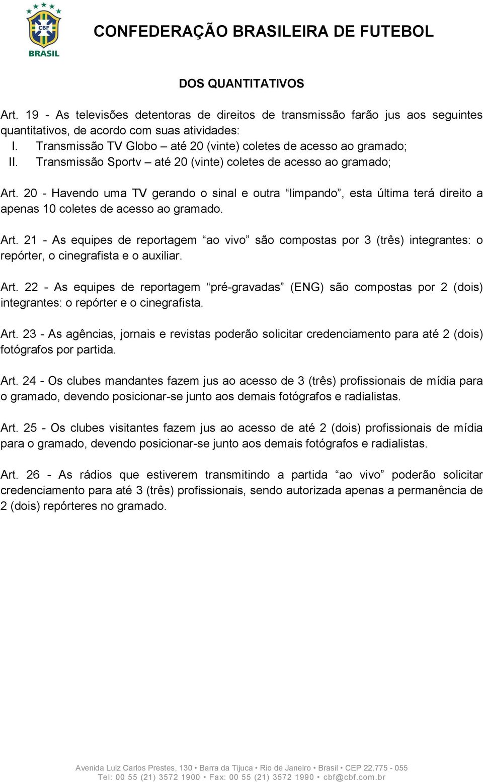 20 - Havendo uma TV gerando o sinal e outra limpando, esta última terá direito a apenas 10 coletes de acesso ao gramado. Art.