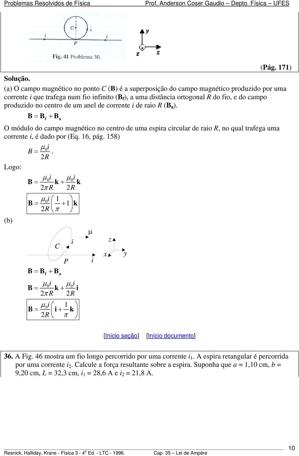 anel e coente e ao (B ab ). B= B B f a O móulo o campo magnétco no cento e uma espa ccula e ao, no qual tafega uma coente, é ao po (Eq. 16, pág. 158) B =.