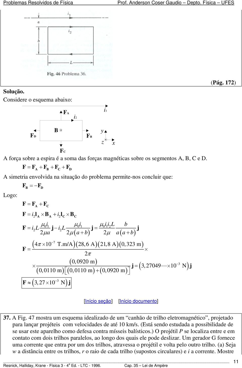 m/A)( 8,6 A)( 1,8 A)(,33 m) F = π (,9 m) (,11 m) (,11 m) (,9 m) j = 3 ( 3, 7 1 N) F j 3 ( 3,749 1 N) j 37. A Fg.