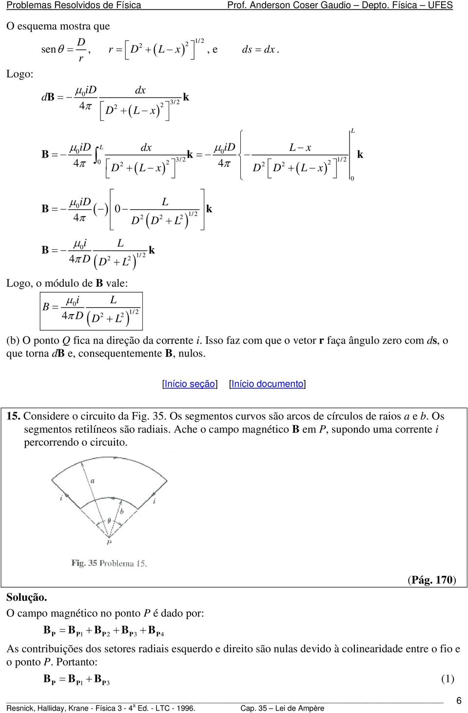 Isso faz com que o veto faça ângulo zeo com s, o que tona B e, consequentemente B, nulos. 15. Consee o ccuto a Fg. 35. Os segmentos cuvos são acos e cículos e aos a e b. Os segmentos etlíneos são aas.