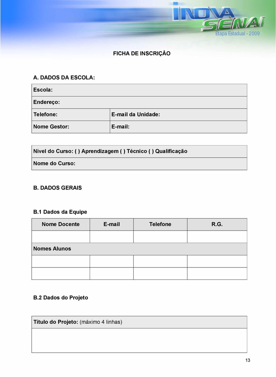 E-mail: Nível do Curso: ( ) Aprendizagem ( ) Técnico ( ) Qualificação Nome do