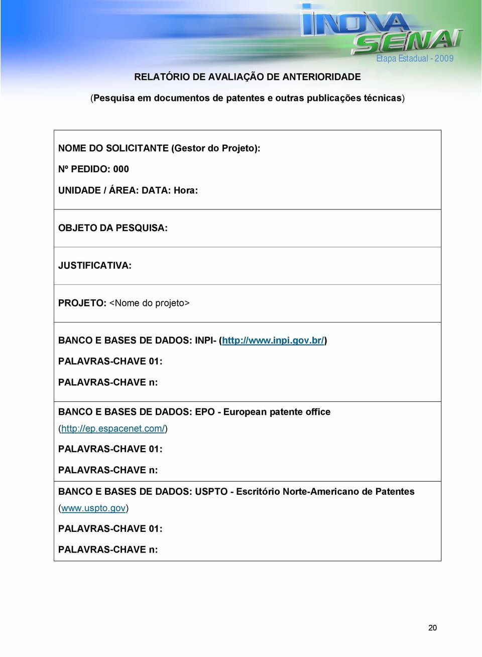 inpi.gov.br/) PALAVRAS-CHAVE 01: PALAVRAS-CHAVE n: BANCO E BASES DE DADOS: EPO - European patente office (http://ep.espacenet.