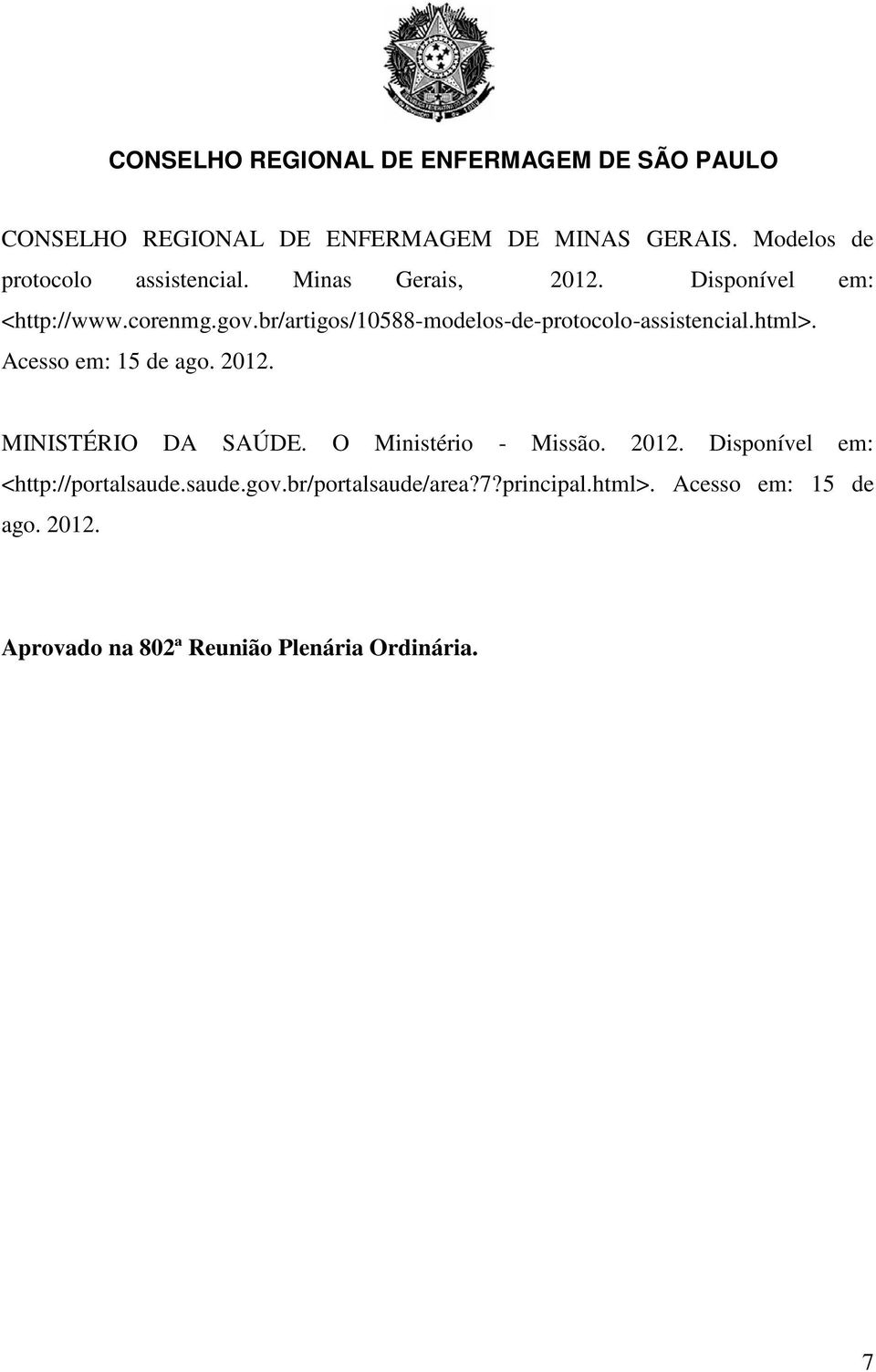 Acesso em: 15 de ago. 2012. MINISTÉRIO DA SAÚDE. O Ministério - Missão. 2012. Disponível em: <http://portalsaude.