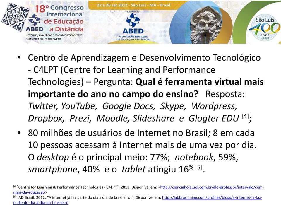 mais de uma vez por dia. O desktop é o principal meio: 77%; notebook, 59%, smartphone, 40% e o tablet atingiu 16 % [5]. [4] Centre for Learning & Performance Technologies C4LPT, 2011.