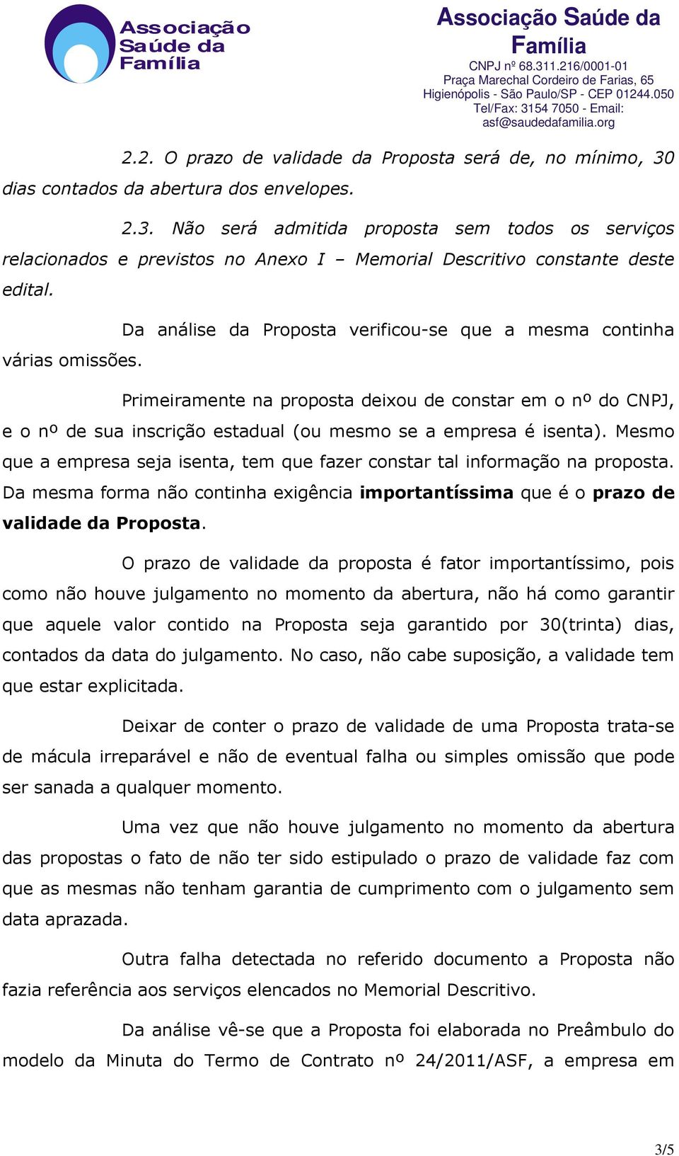 Primeiramente na proposta deixou de constar em o nº do CNPJ, e o nº de sua inscrição estadual (ou mesmo se a empresa é isenta).