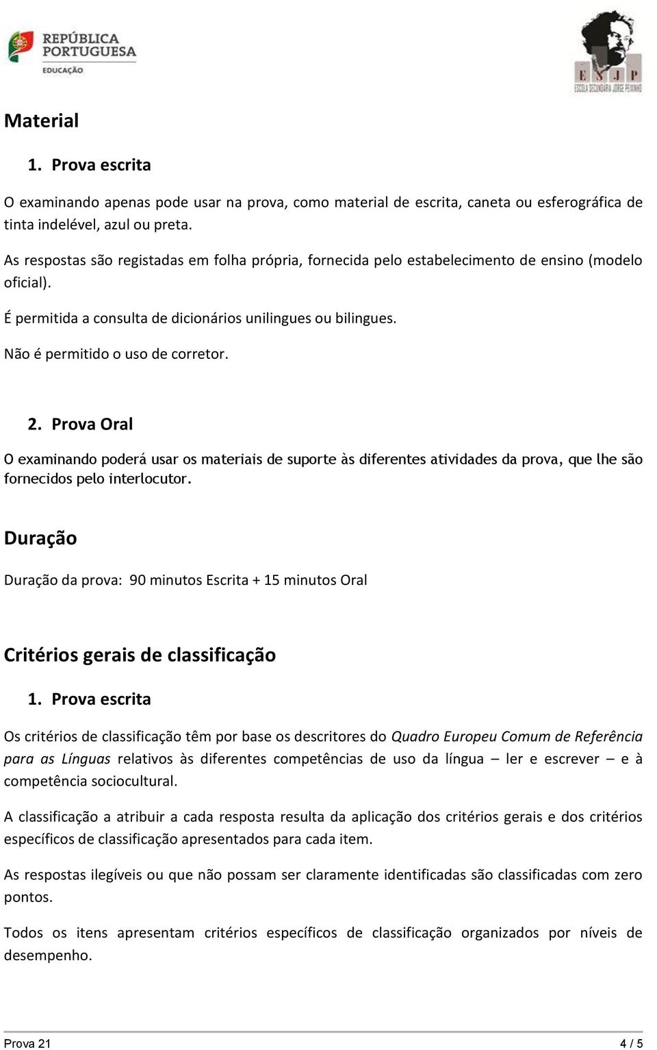 Não é permitido o uso de corretor. O examinando poderá usar os materiais de suporte às diferentes atividades da prova, que lhe são fornecidos pelo interlocutor.