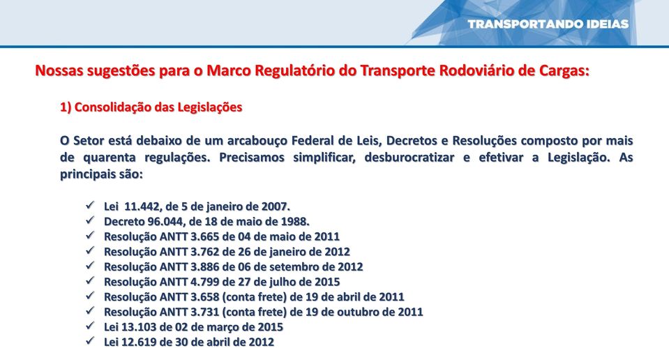 044, de 18 de maio de 1988. Resolução ANTT 3.665 de 04 de maio de 2011 Resolução ANTT 3.762 de 26 de janeiro de 2012 Resolução ANTT 3.886 de 06 de setembro de 2012 Resolução ANTT 4.