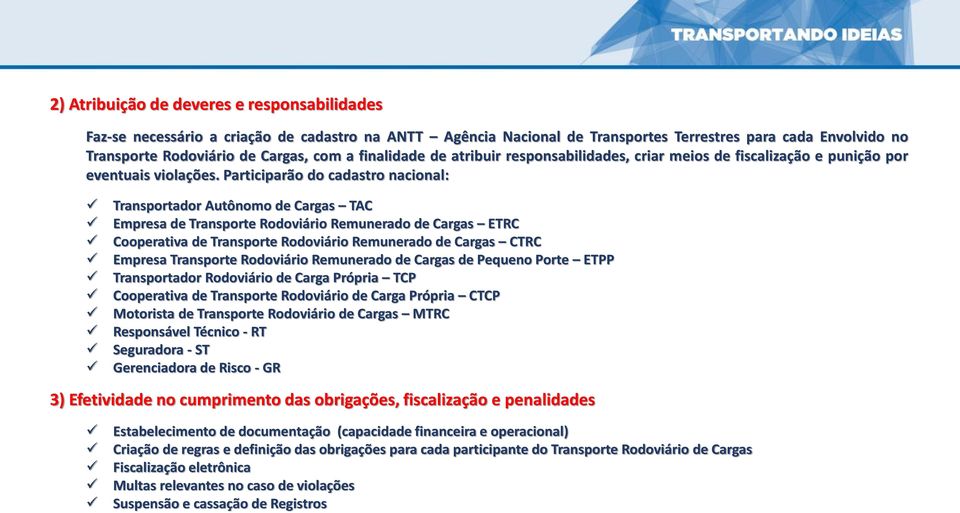 Participarão do cadastro nacional: Transportador Autônomo de Cargas TAC Empresa de Transporte Rodoviário Remunerado de Cargas ETRC Cooperativa de Transporte Rodoviário Remunerado de Cargas CTRC