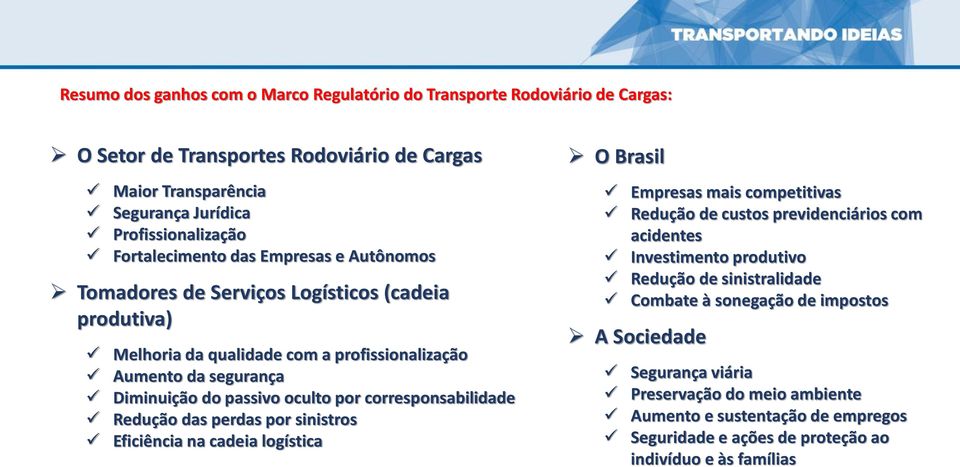 corresponsabilidade Redução das perdas por sinistros Eficiência na cadeia logística O Brasil Empresas mais competitivas Redução de custos previdenciários com acidentes Investimento produtivo