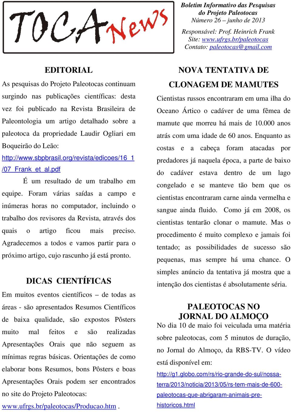 da propriedade Laudir Ogliari em Boqueirão do Leão: http://www.sbpbrasil.org/revista/edicoes/16_1 /07_Frank_et_al.pdf É um resultado de um trabalho em equipe.