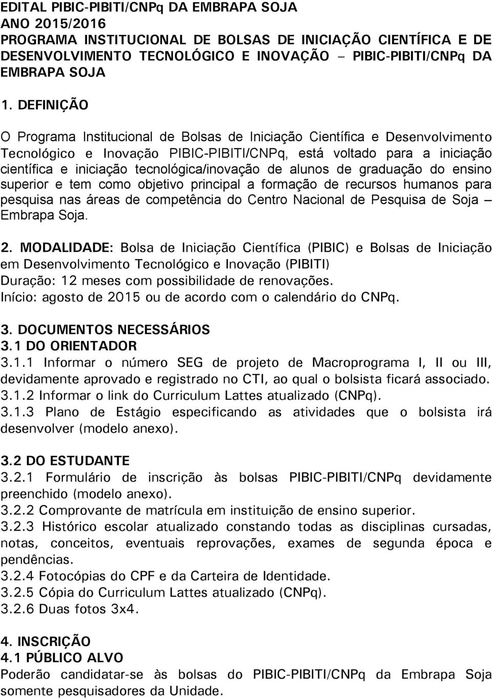 tecnológica/inovação de alunos de graduação do ensino superior e tem como objetivo principal a formação de recursos humanos para pesquisa nas áreas de competência do Centro Nacional de Pesquisa de