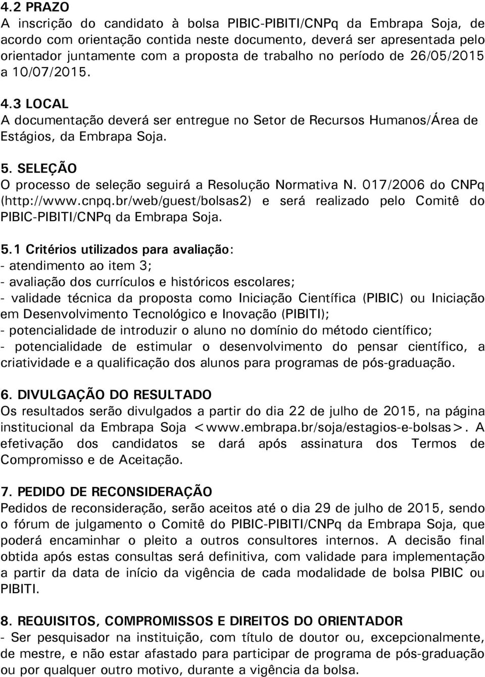 SELEÇÃO O processo de seleção seguirá a Resolução Normativa N. 017/2006 do CNPq (http://www.cnpq.br/web/guest/bolsas2) e será realizado pelo Comitê do PIBIC-PIBITI/CNPq da Embrapa Soja. 5.