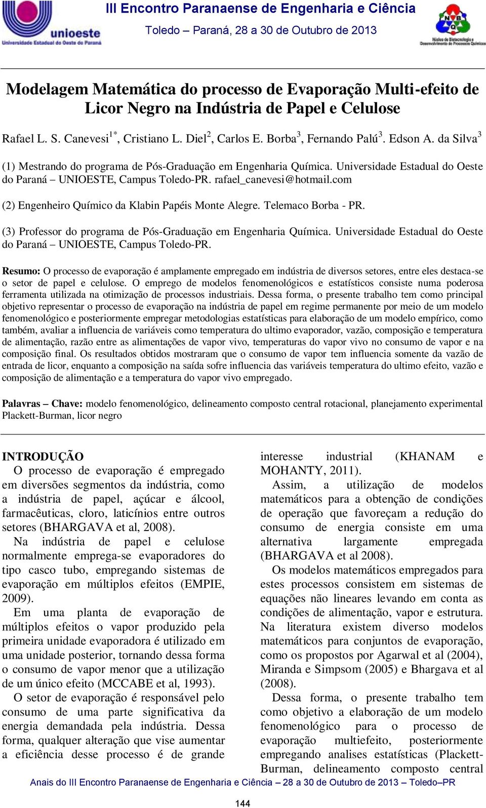 rafael_canevesi@hotmail.com () Engenheiro Químico da Klabin Papéis Monte Alegre. Telemaco Borba - PR. (3) Professor do programa de Pós-Graduação em Engenharia Química.