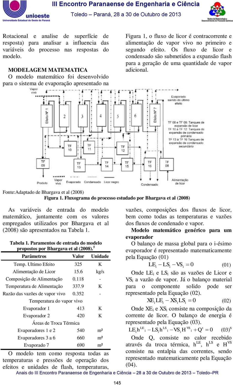 efeito. Os fluxo de licor e condensado são submetidos a expansão flash para a geração de uma quantidade de vapor adicional. Fonte:Adaptado de Bhargava et al (008) Figura 1.