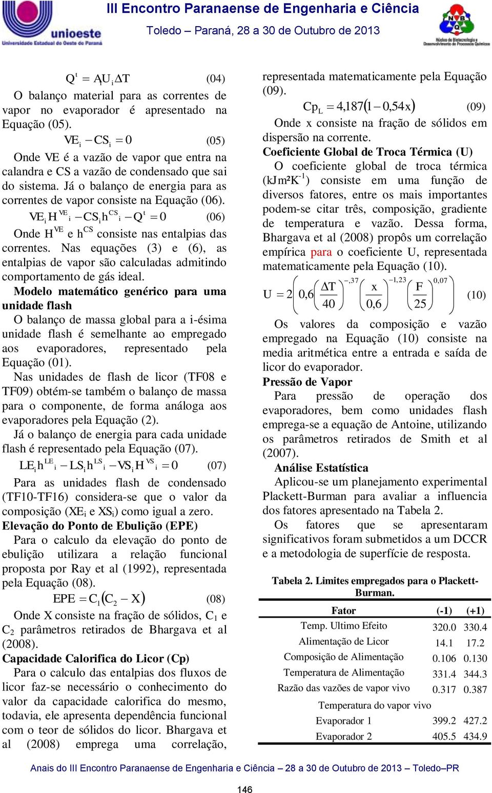 VE CS t VE ih i CSih i Q 0 (06) Onde H VE e h CS consiste nas entalpias das correntes. Nas equações (3) e (6), as entalpias de vapor são calculadas admitindo comportamento de gás ideal.