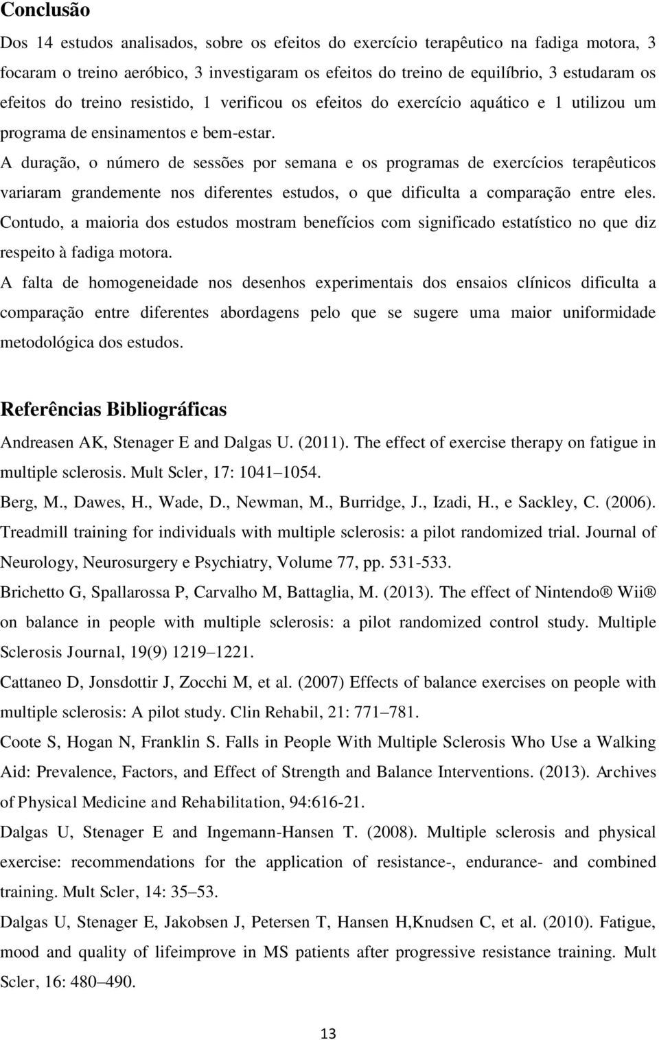 A duração, o número de sessões por semana e os programas de exercícios terapêuticos variaram grandemente nos diferentes estudos, o que dificulta a comparação entre eles.