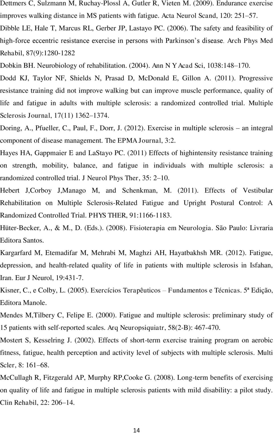 Arch Phys Med Rehabil, 87(9):1280-1282 Dobkin BH. Neurobiology of rehabilitation. (2004). Ann N Y Acad Sci, 1038:148 170. Dodd KJ, Taylor NF, Shields N, Prasad D, McDonald E, Gillon A. (2011).