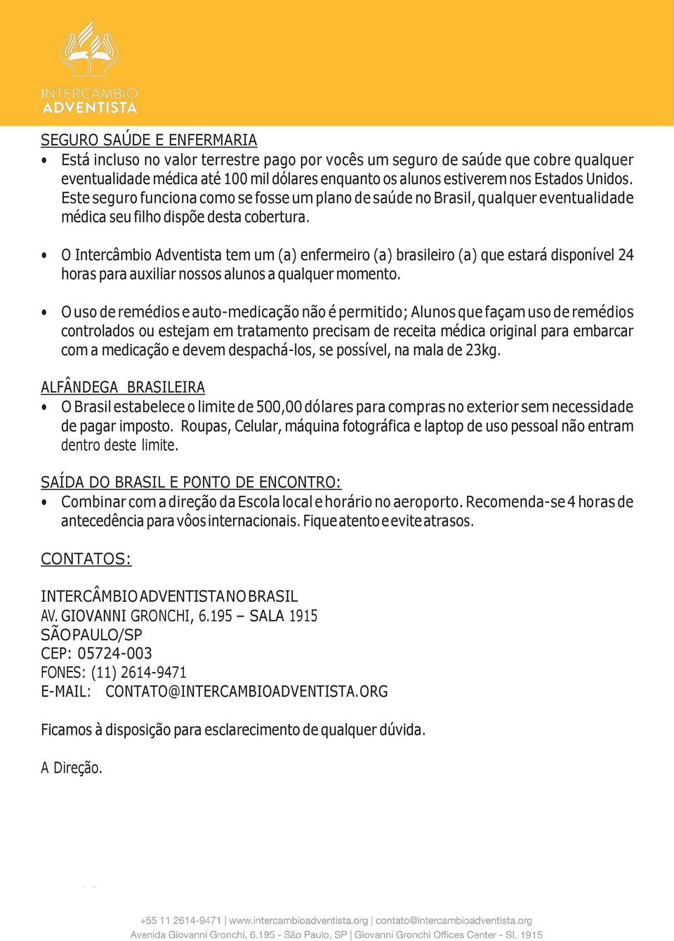 O Intercâmbio Adventista tem um (a) enfermeiro (a) brasileiro (a) que estará disponível 24 horas para auxiliar nossos alunos a qualquer momento.