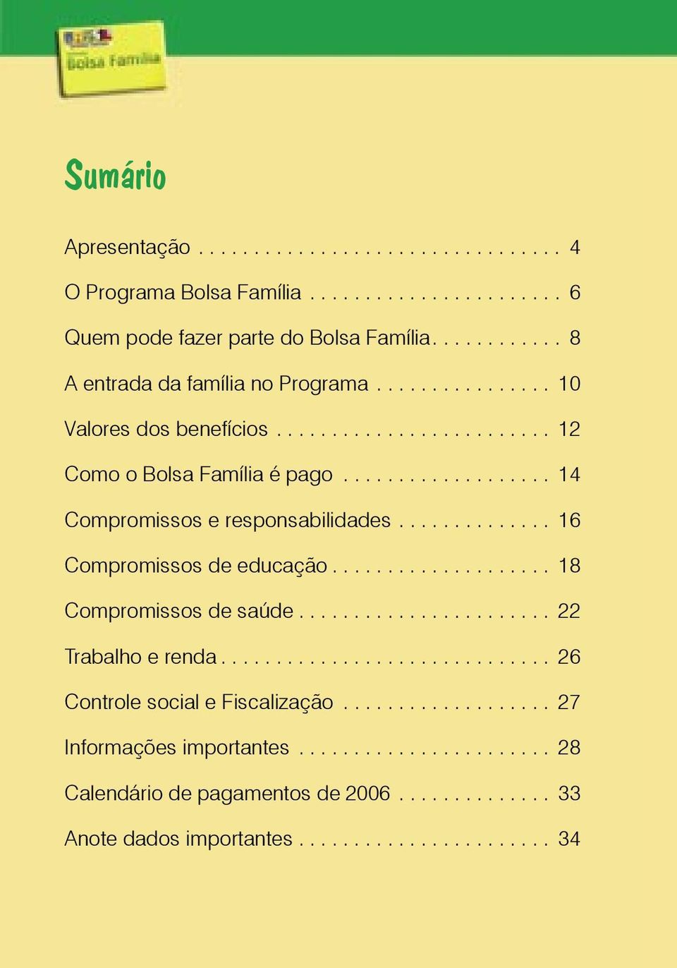 ............. 16 Compromissos de educação.................... 18 Compromissos de saúde....................... 22 Trabalho e renda.............................. 26 Controle social e Fiscalização.